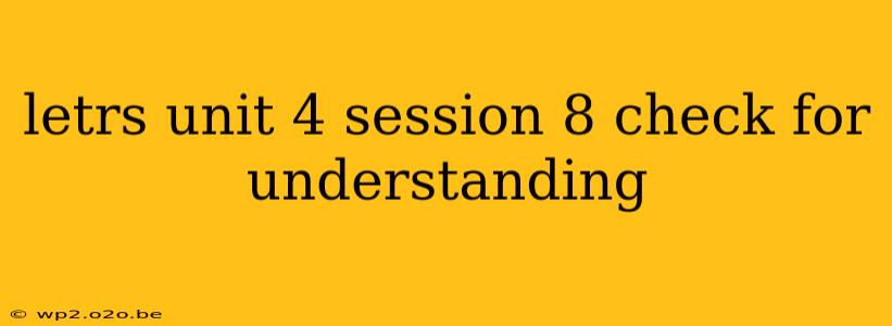 letrs unit 4 session 8 check for understanding