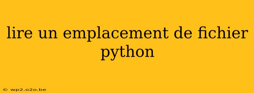 lire un emplacement de fichier python