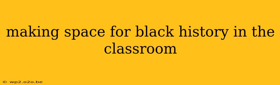 making space for black history in the classroom