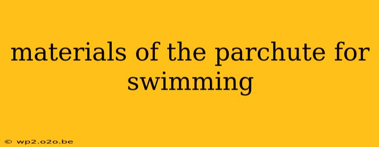 materials of the parchute for swimming