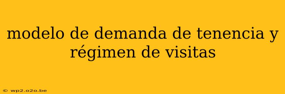 modelo de demanda de tenencia y régimen de visitas