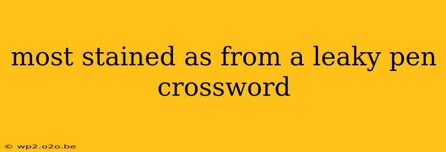 most stained as from a leaky pen crossword