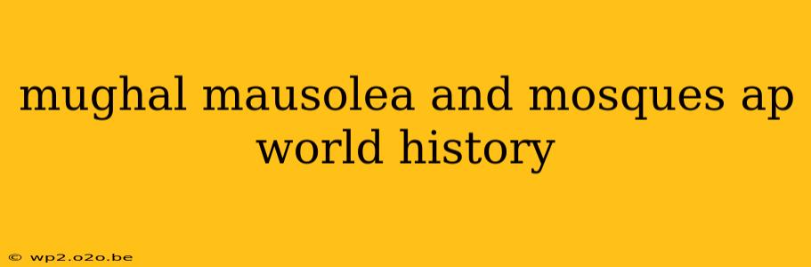 mughal mausolea and mosques ap world history