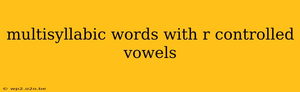 multisyllabic words with r controlled vowels