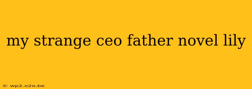 my strange ceo father novel lily