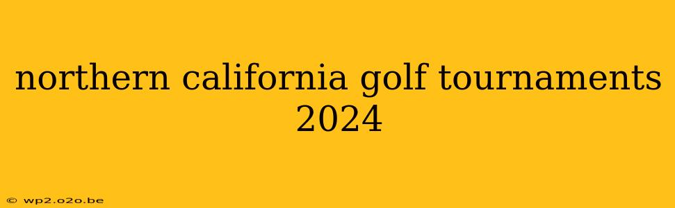 northern california golf tournaments 2024