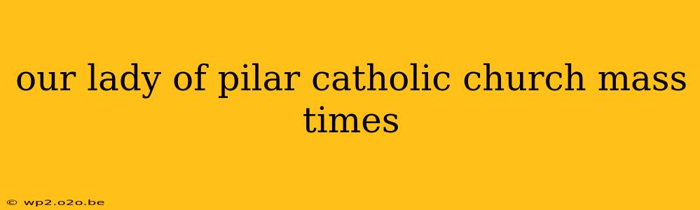 our lady of pilar catholic church mass times