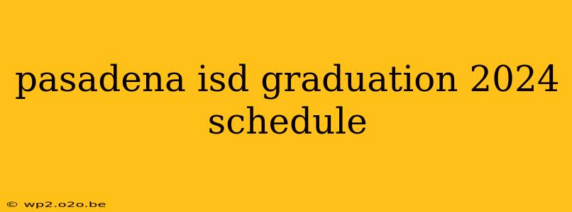 pasadena isd graduation 2024 schedule