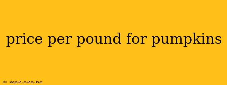 price per pound for pumpkins