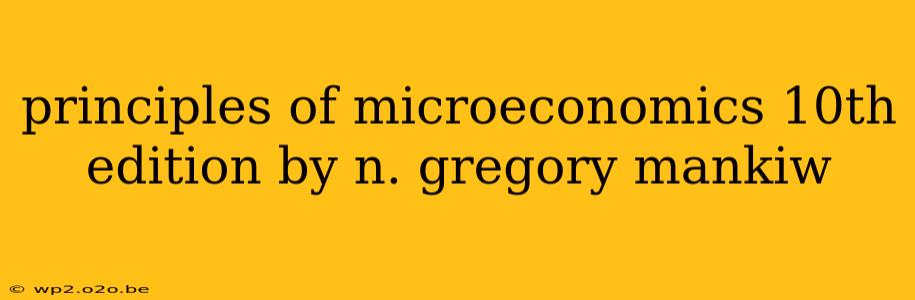 principles of microeconomics 10th edition by n. gregory mankiw