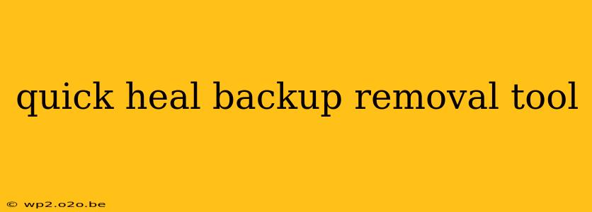 quick heal backup removal tool