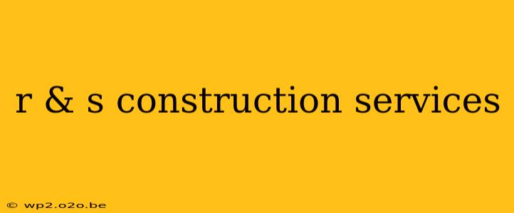 r & s construction services