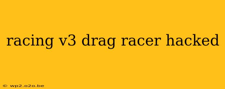 racing v3 drag racer hacked