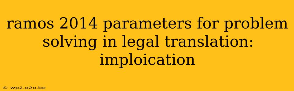 ramos 2014 parameters for problem solving in legal translation: imploication