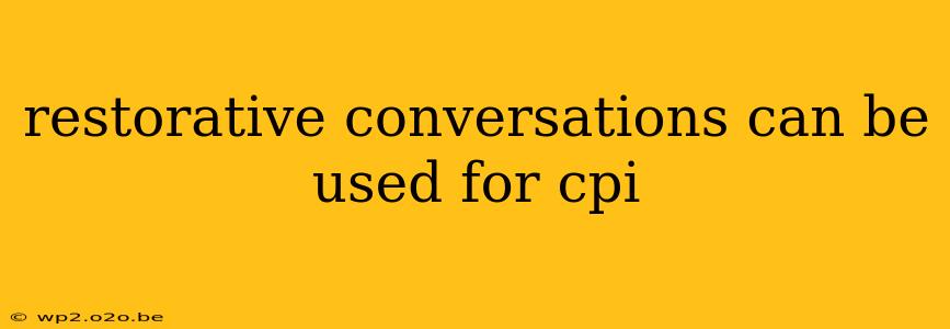 restorative conversations can be used for cpi