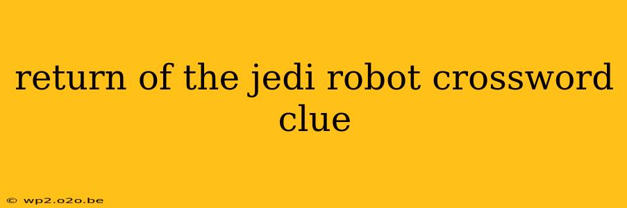 return of the jedi robot crossword clue