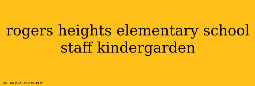 rogers heights elementary school staff kindergarden