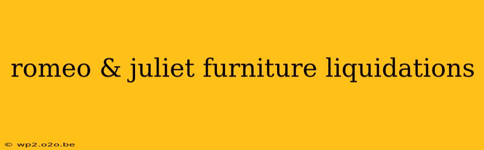 romeo & juliet furniture liquidations