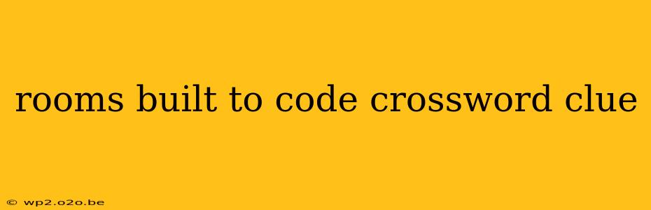 rooms built to code crossword clue