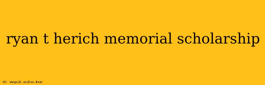 ryan t herich memorial scholarship