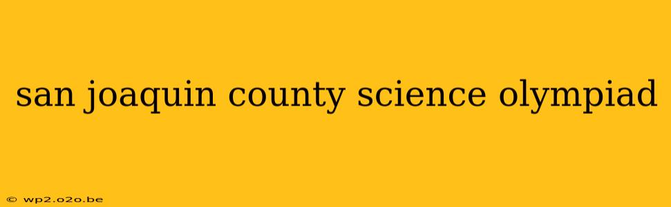 san joaquin county science olympiad