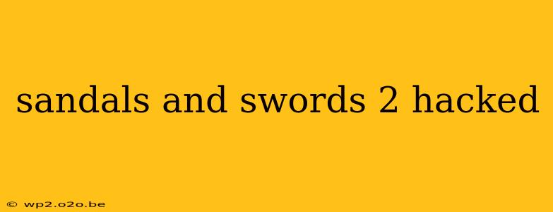 sandals and swords 2 hacked