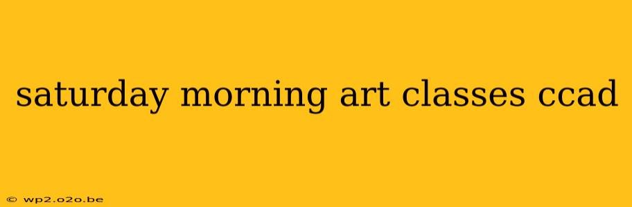 saturday morning art classes ccad