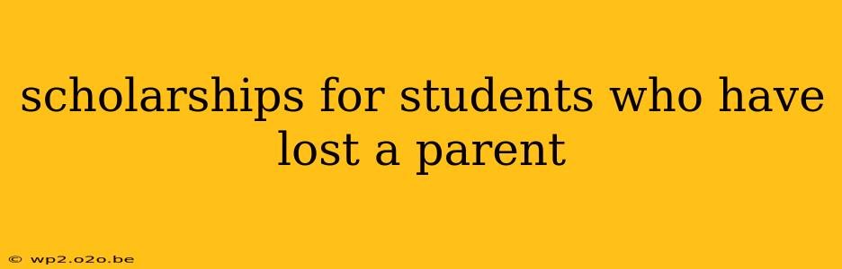 scholarships for students who have lost a parent