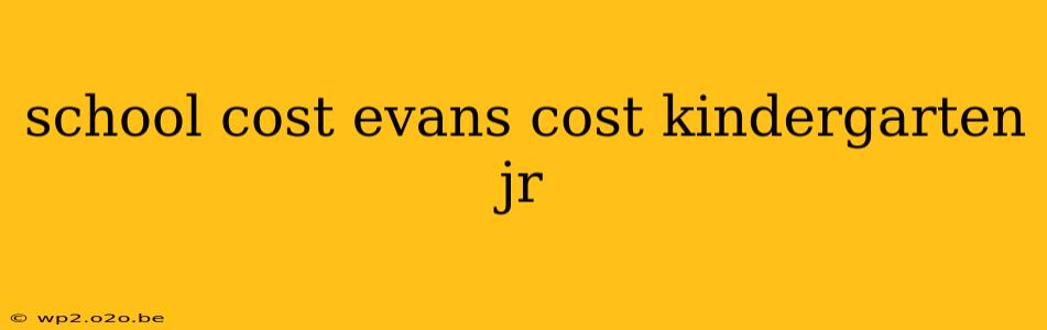 school cost evans cost kindergarten jr