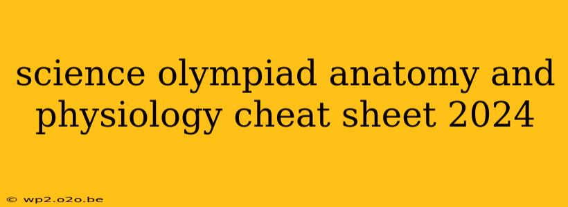 science olympiad anatomy and physiology cheat sheet 2024