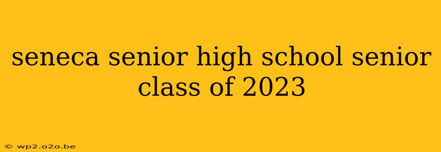 seneca senior high school senior class of 2023