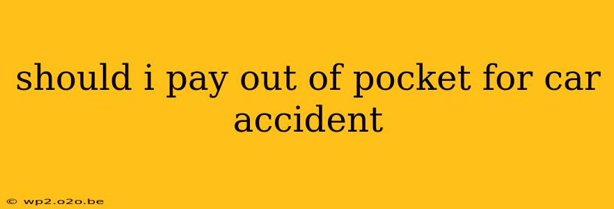 should i pay out of pocket for car accident