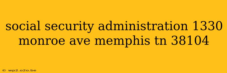 social security administration 1330 monroe ave memphis tn 38104