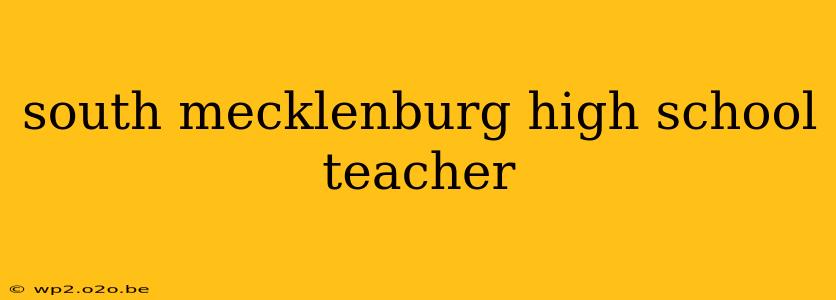 south mecklenburg high school teacher