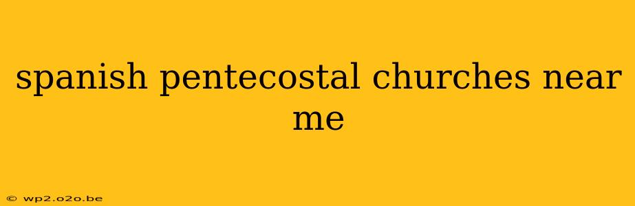 spanish pentecostal churches near me