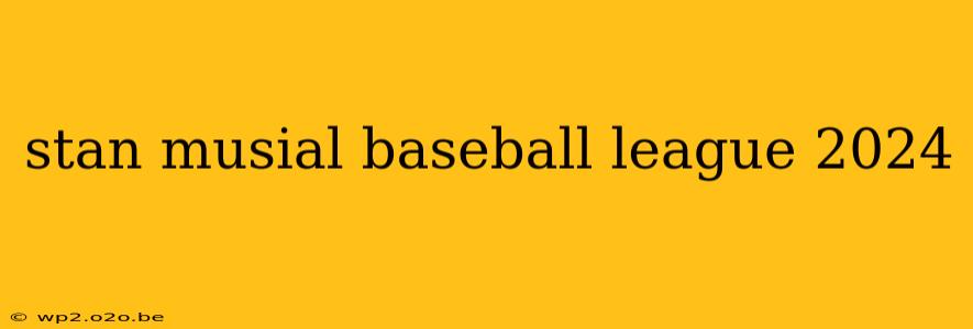 stan musial baseball league 2024