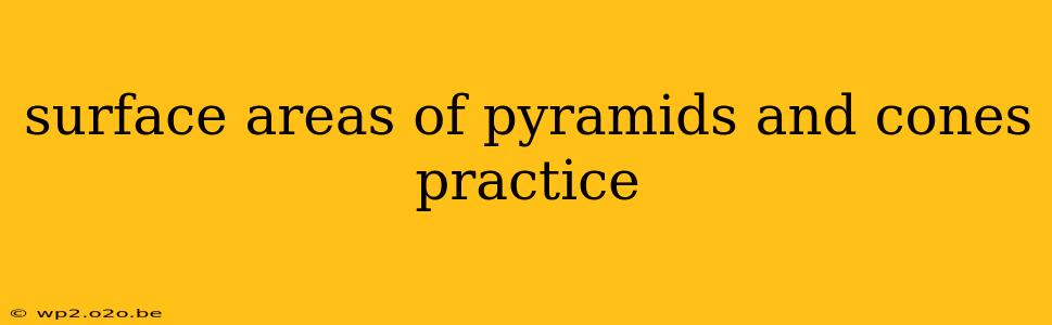 surface areas of pyramids and cones practice