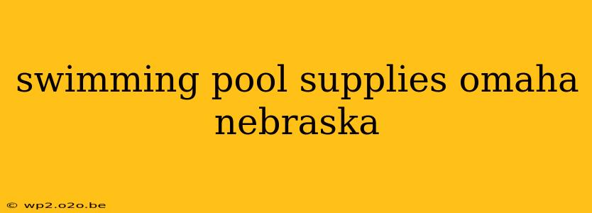 swimming pool supplies omaha nebraska