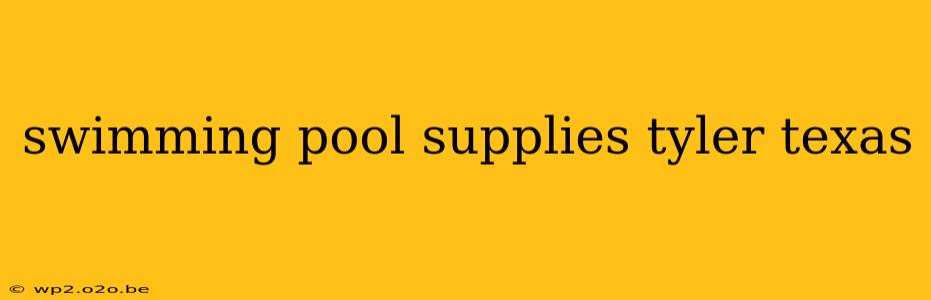 swimming pool supplies tyler texas