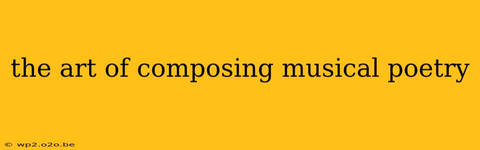 the art of composing musical poetry