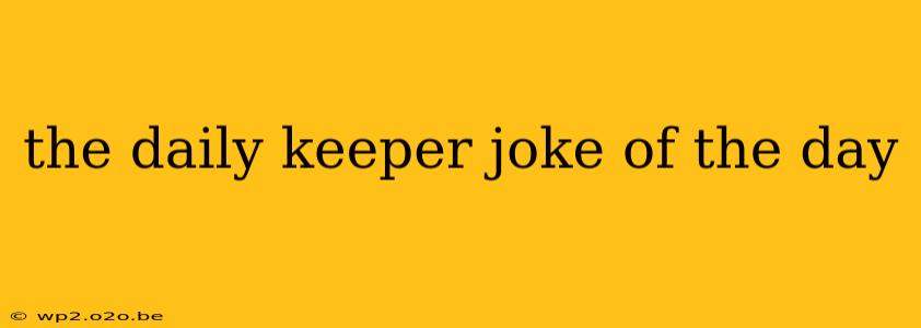 the daily keeper joke of the day