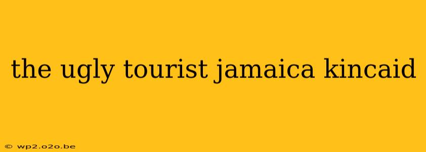 the ugly tourist jamaica kincaid