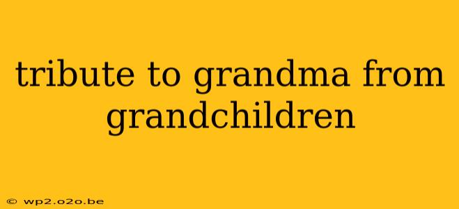 tribute to grandma from grandchildren