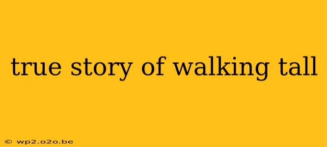 true story of walking tall