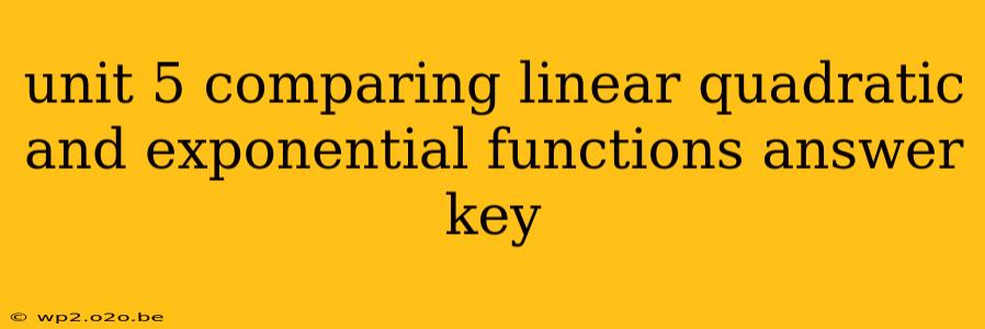 unit 5 comparing linear quadratic and exponential functions answer key