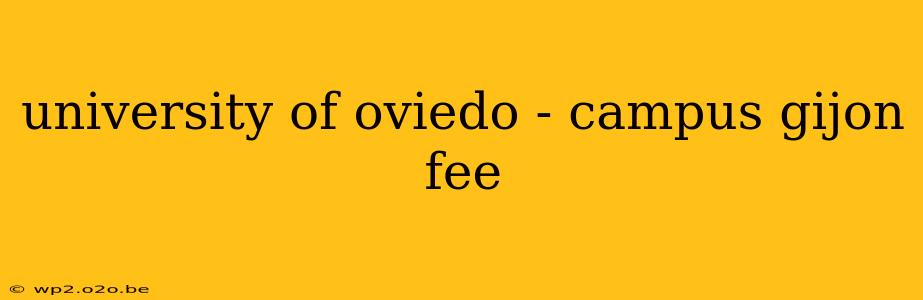 university of oviedo - campus gijon fee