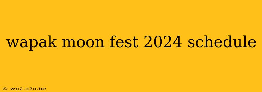 wapak moon fest 2024 schedule