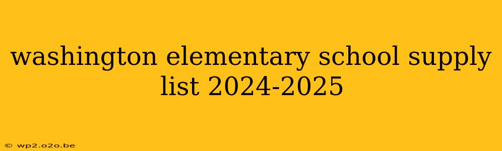 washington elementary school supply list 2024-2025