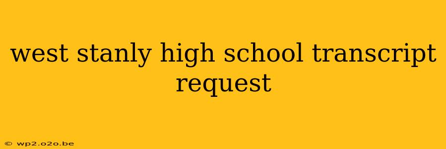 west stanly high school transcript request