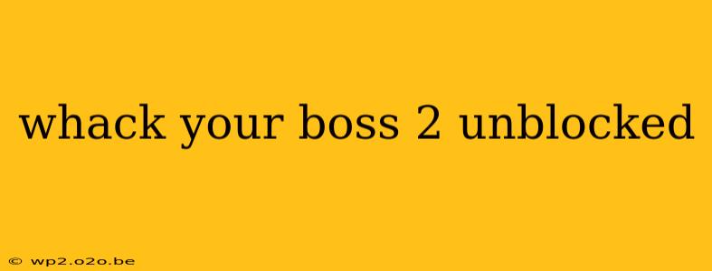 whack your boss 2 unblocked